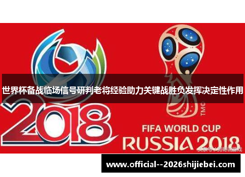 世界杯备战临场信号研判老将经验助力关键战胜负发挥决定性作用