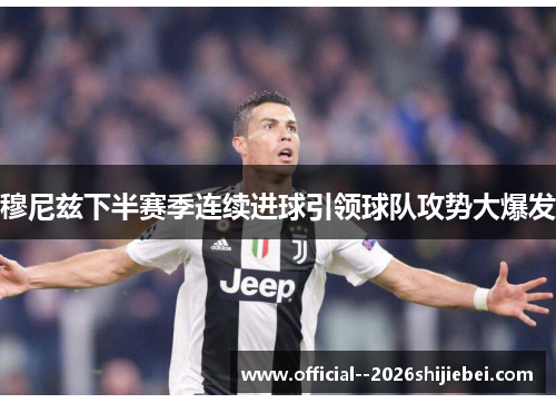 穆尼兹下半赛季连续进球引领球队攻势大爆发