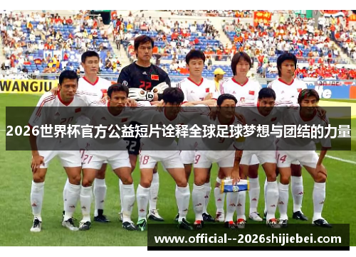 2026世界杯官方公益短片诠释全球足球梦想与团结的力量