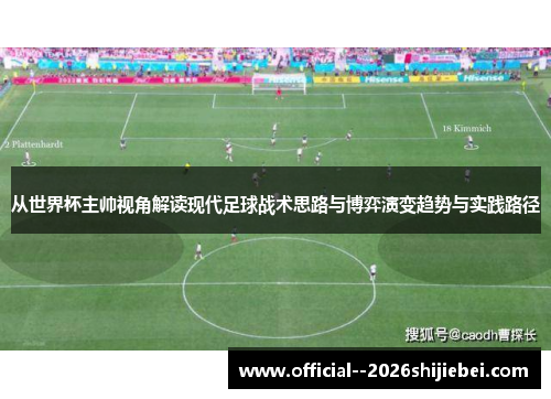从世界杯主帅视角解读现代足球战术思路与博弈演变趋势与实践路径
