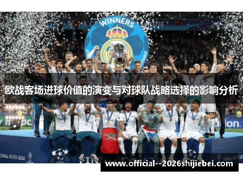 欧战客场进球价值的演变与对球队战略选择的影响分析 欧战客场进球价值的演变与对球队战略选择的影响分析